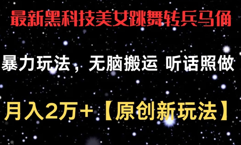 最新黑科技美女跳舞转兵马俑暴力玩法，无脑搬运 听话照做 月入2万+【原创新玩法】_80楼网创