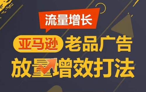 流量增长 亚马逊老品广告放量增效打法，短期内广告销量翻倍_80楼网创