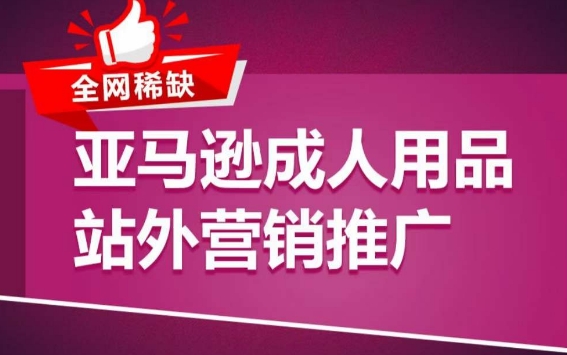 亚马逊成人用品站外营销推广，​成人用品新品推广方案，助力打造类目爆款_80楼网创