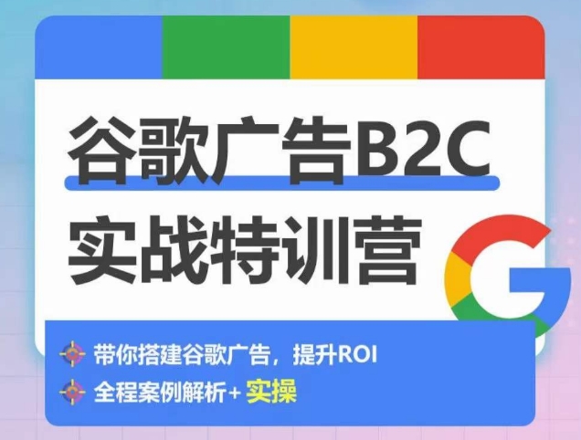 谷歌广告B2C实战特训营，500+谷歌账户总结经验，实战演示如何从0-1搭建广告账户_80楼网创