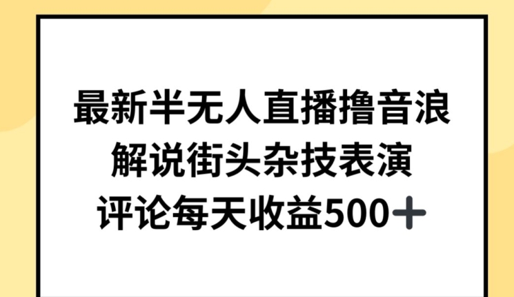 最新半无人直播撸音浪，解说街头杂技表演，平均每天收益500+_80楼网创