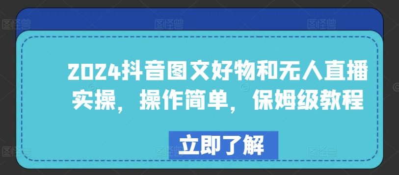 2024抖音图文好物和无人直播实操，操作简单，保姆级教程_80楼网创