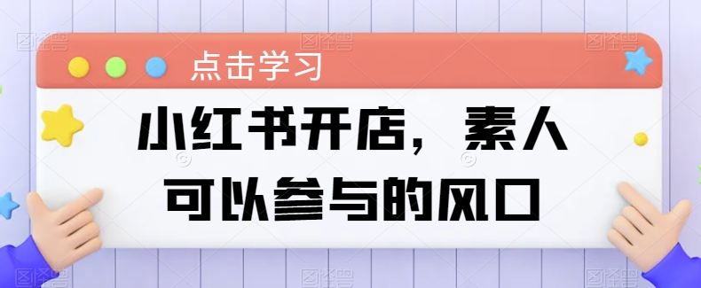 小红书开店，素人可以参与的风口_80楼网创