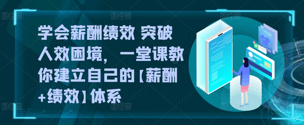 学会薪酬绩效 突破人效困境，​一堂课教你建立自己的【薪酬+绩效】体系_80楼网创