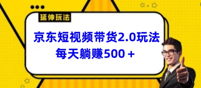 2024最新京东短视频带货2.0玩法，每天3分钟，日入500+_80楼网创