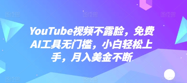 YouTube视频不露脸，免费AI工具无门槛，小白轻松上手，月入美金不断_80楼网创