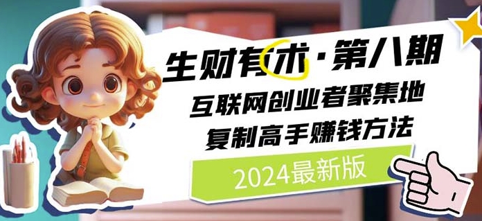 2024生财有术·第八期 互联网创业者聚集地，复制高手赚钱方法(5月9日更新)_80楼网创