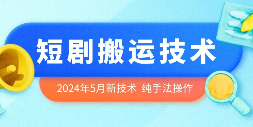 2024年5月最新的短剧搬运技术，纯手法技术操作_80楼网创