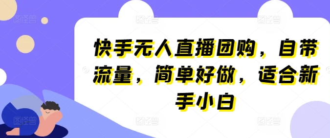 快手无人直播团购，自带流量，简单好做，适合新手小白_80楼网创