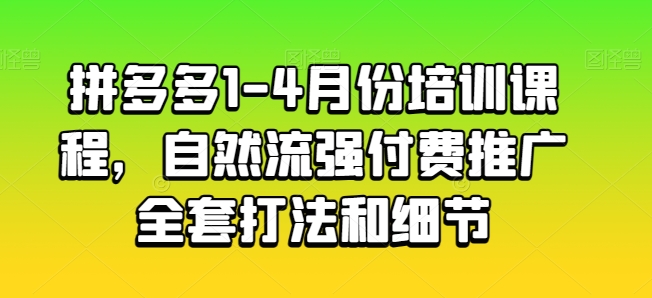 拼多多1-4月份培训课程，自然流强付费推广全套打法和细节_80楼网创