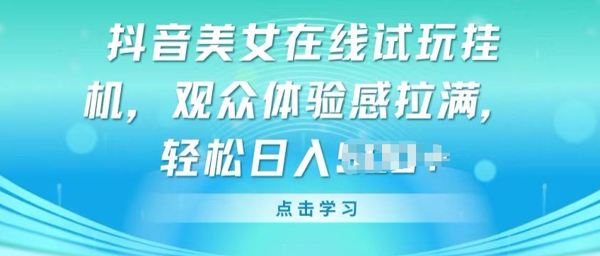 抖音美女在线试玩挂JI，观众体验感拉满，实现轻松变现_80楼网创