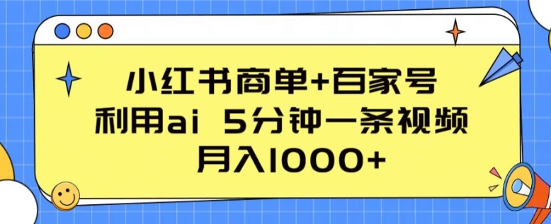 小红书商单+百家号，利用ai 5分钟一条视频，月入1000+_80楼网创