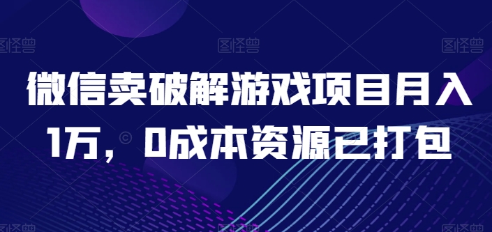 微信卖破解游戏项目月入1万，0成本资源已打包_80楼网创