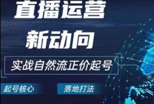 2024电商自然流起号，​直播运营新动向，实战自然流正价起号_80楼网创