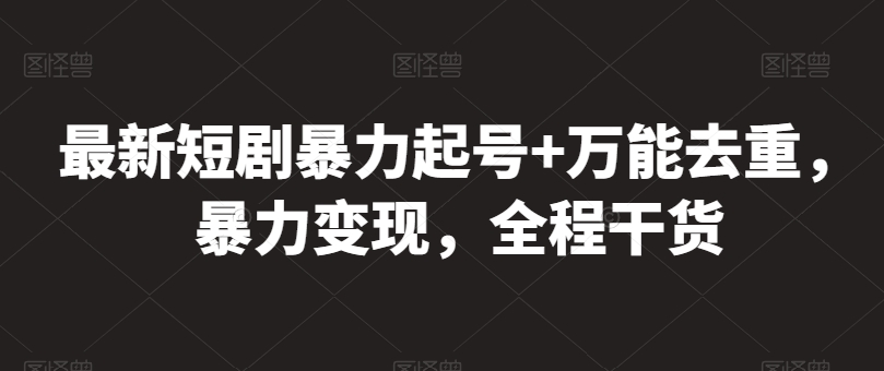 最新短剧暴力起号+万能去重，暴力变现，全程干货_80楼网创