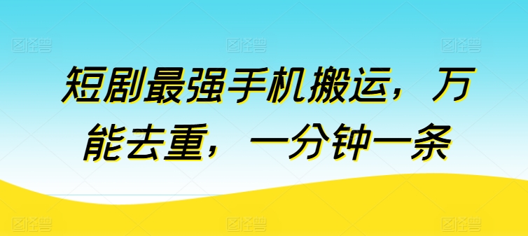 短剧最强手机搬运，万能去重，一分钟一条_80楼网创