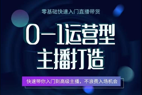 0-1运营型主播打造，​快速带你入门高级主播，不浪费入场机会_80楼网创