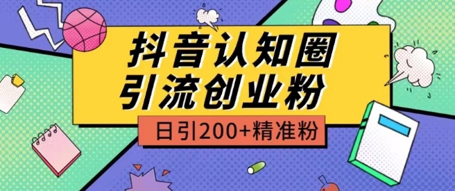 外面收费3980抖音认知圈引流创业粉玩法日引200+精准粉_80楼网创