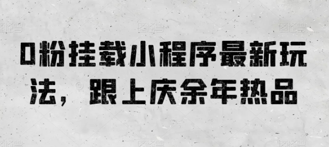 0粉挂载小程序最新玩法，跟上庆余年热品