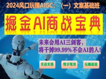 掘金AI商战宝典初级班：如何用AI做文案(实战实操 现学现用 玩赚超值)