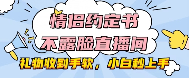 情侣约定书不露脸直播间，礼物收到手软，小白秒上手