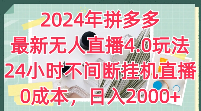 2024年拼多多最新无人直播4.0玩法，24小时不间断挂机直播，0成本，日入2k