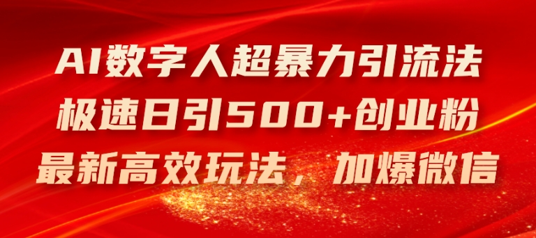 AI数字人超暴力引流法，极速日引500+创业粉，最新高效玩法，加爆微信