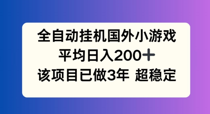 全自动挂机国外小游戏，平均日入200+，此项目已经做了3年 稳定持久