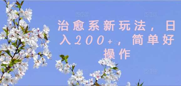 治愈系新玩法，日入200+，简单好操作