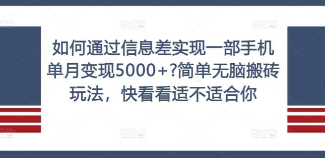 如何通过信息差实现一部手机单月变现5000+?简单无脑搬砖玩法，快看看适不适合你