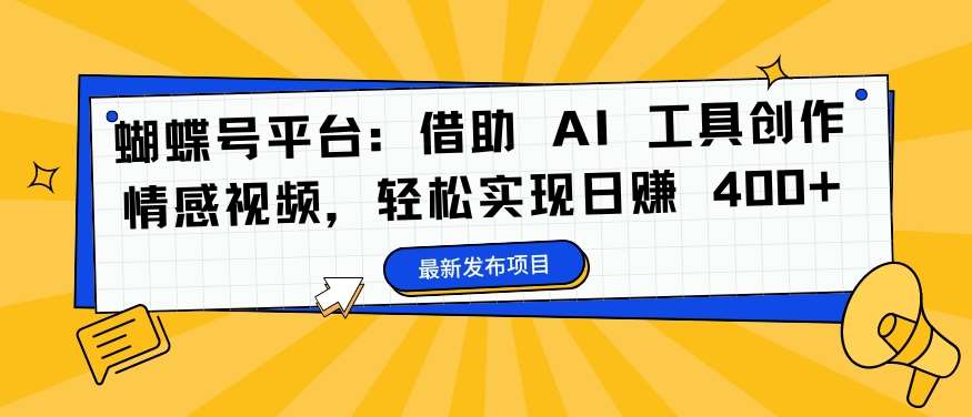 蝴蝶号平台：借助 AI 工具创作情感视频，轻松实现日赚 400+