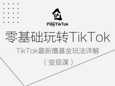 零基础玩转TiKToK变现课，TikTok最新撸基金玩法详解