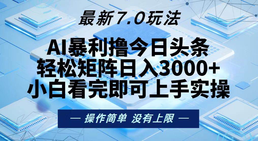 （13125期）今日头条最新7.0玩法，轻松矩阵日入3000+