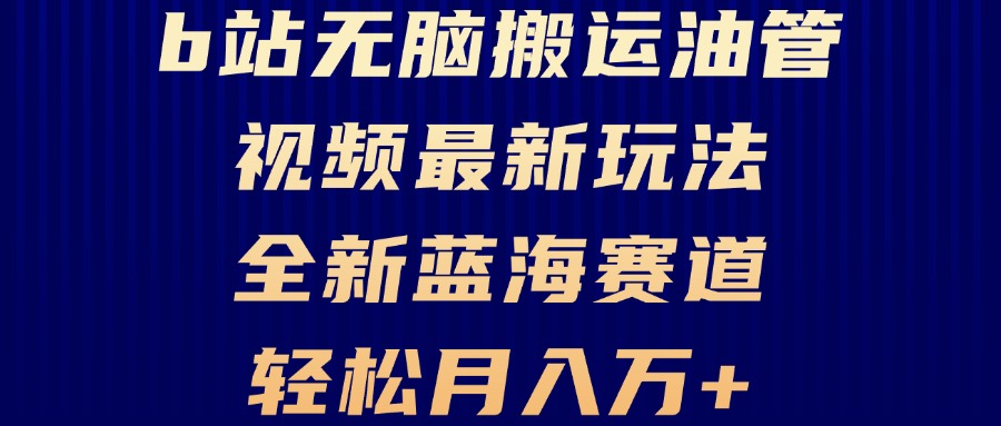 （13155期）B站无脑搬运油管视频最新玩法，轻松月入过万，小白轻松上手，全新蓝海赛道