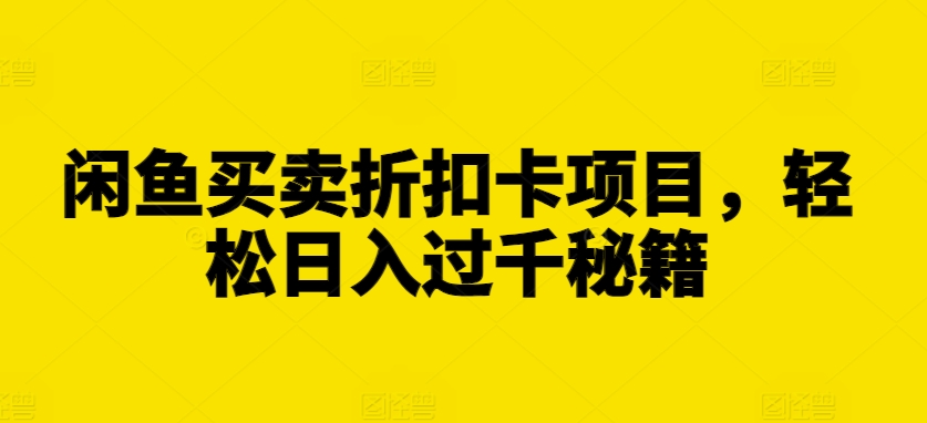 闲鱼买卖折扣卡项目，轻松日入过千秘籍