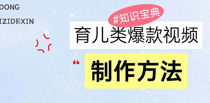 （13358期）育儿类爆款视频，我们永恒的话题，教你制作赚零花！