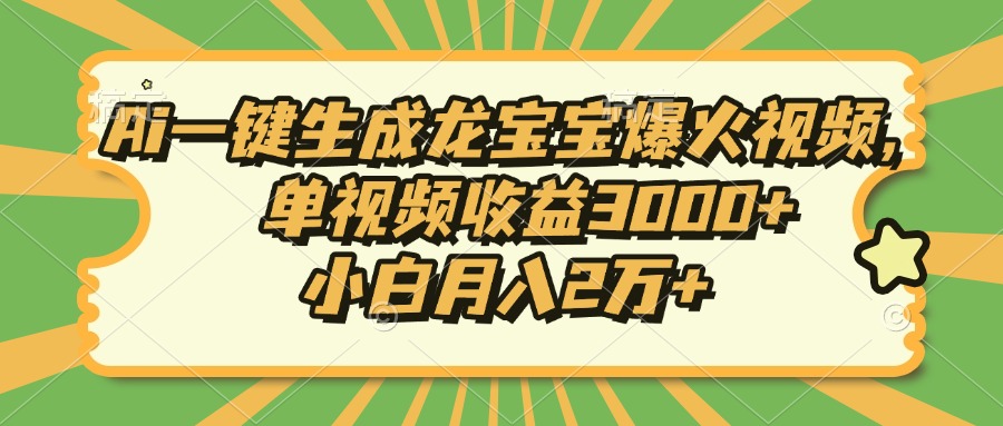 （13819期）Ai一键生成龙宝宝爆火视频，单视频收益3000+，小白月入2万+