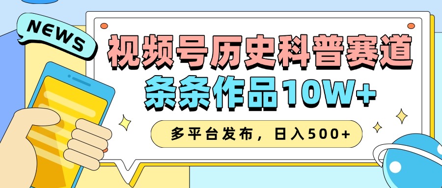 2025视频号历史科普赛道，AI一键生成，条条作品10W+，多平台发布，日入500+