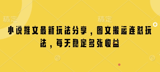 小说推文最新玩法分享，图文搬运连怼玩法，每天稳定多张收益