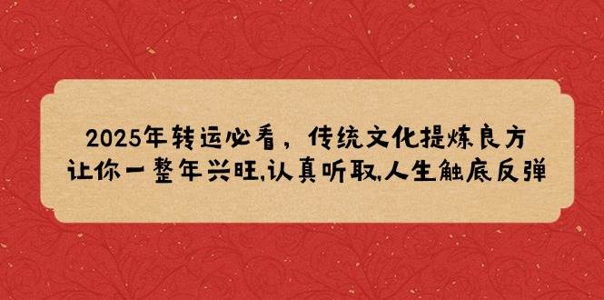 2025年转运必看，传统文化提炼良方,让你一整年兴旺,认真听取,人生触底反弹