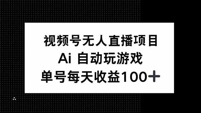 （14227期）视频号无人直播项目，AI自动玩游戏，每天收益150+