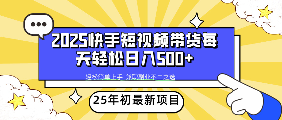 （14159期）2025年初新项目快手短视频带货轻松日入500+