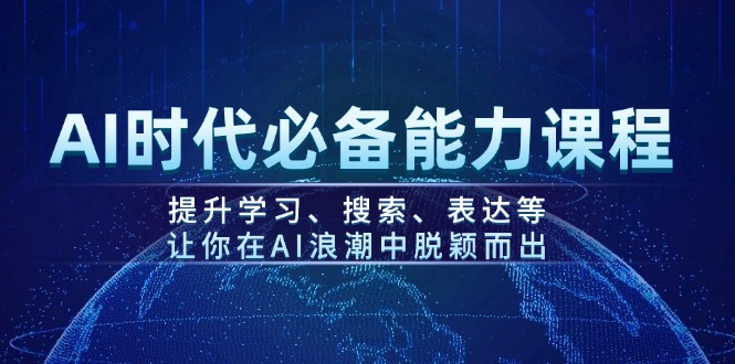 （14152期）AI时代必备能力课程，提升学习、搜索、表达等，让你在AI浪潮中脱颖而出